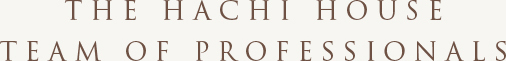 THE HACHI HOUSE TEAM OF PROFESSIONALS